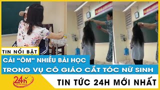 Cập nhật vụ cô giáo cắt tóc trò giữa lớp: Tình huống sư phạm nhiều tâm trạng