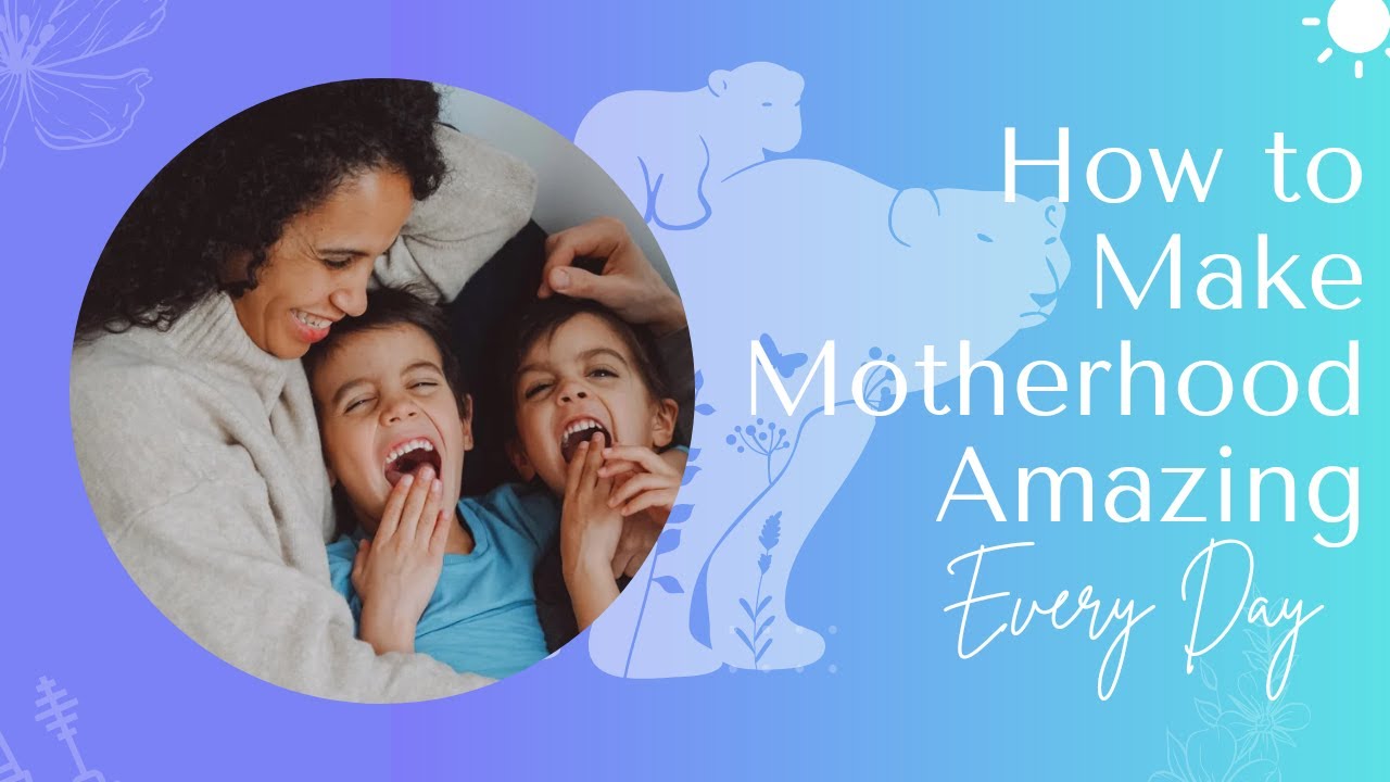 Ep 02 How to Make Motherhood Amazing Every Day - YouTube