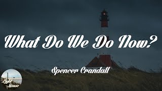 Spencer Crandall - What Do We Do Now? (Lyrics)