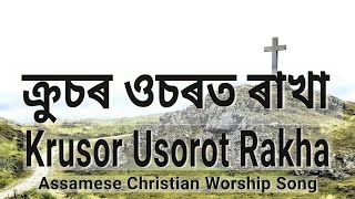 Krusor Usorot Rakha † ক্ৰুচৰ ওচৰত ৰাখা † Assamese Worship Song | Assamese Gospel Song | Lyrics