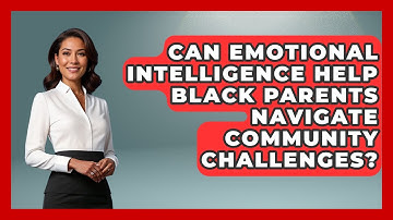 Can Emotional Intelligence Help Black Parents Navigate Community Challenges? - Test