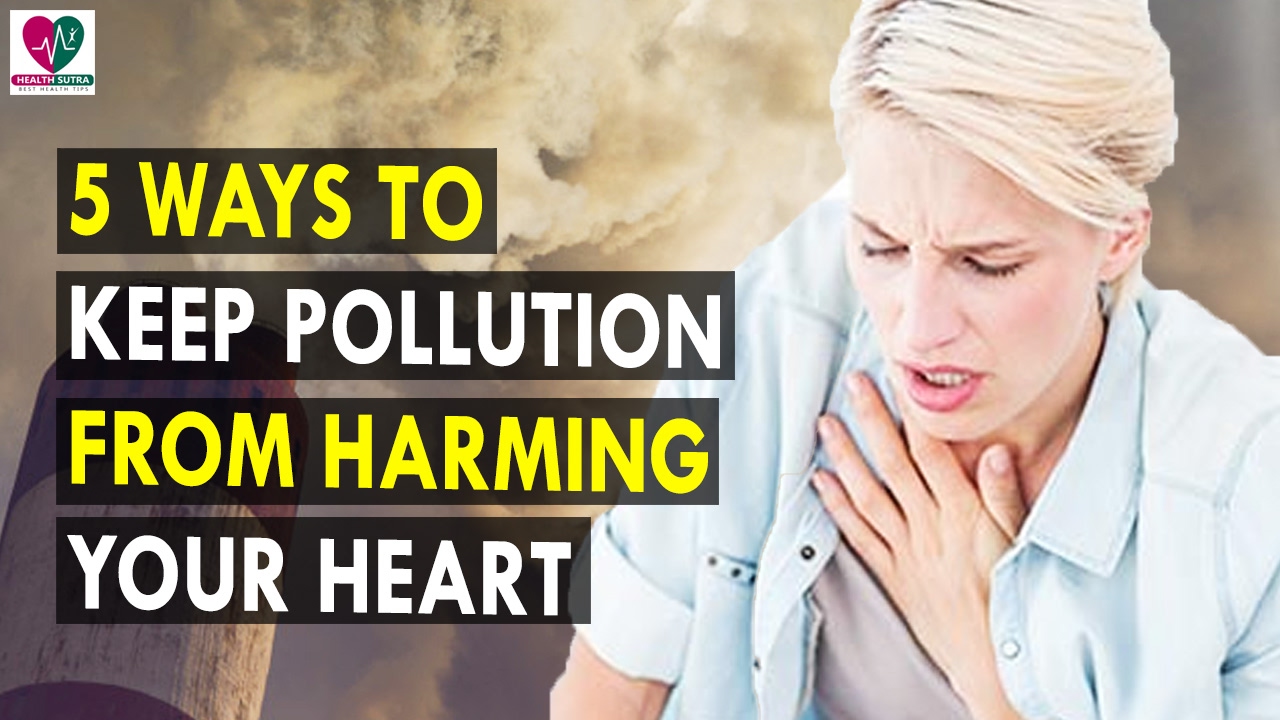 5 ways to keep pollution from harming your heart 5 ways to keep pollution from harming your heart