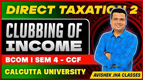 Clubbing of Income | Taxation II | Bcom Sem 4 Ccf | Calcultta University