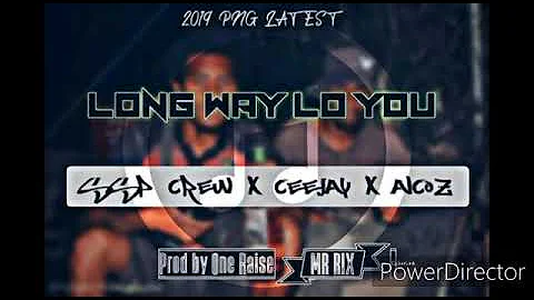 LONG WAY LO YOU - SSP CREW X CEEJAY ALCOZ [2019 PNG MUSIC]