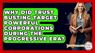 Why Did Trust Busting Target Powerful Corporations During The Progressive Era?
