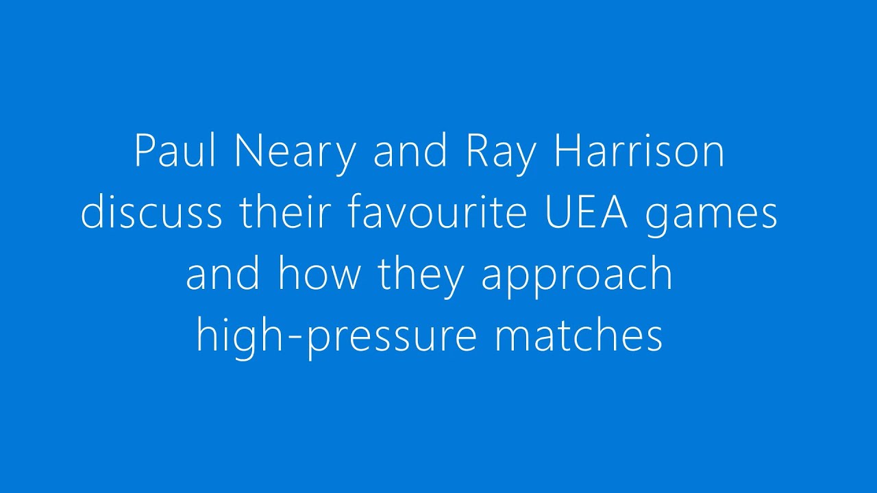EXCLUSIVE: Neary and Harrison on their best UEA matches and how to prepare for big games