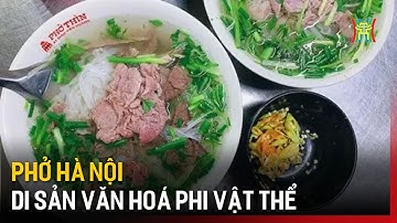 Phở Hà Nội - Di sản văn hoá phi vật thể | Tin tức