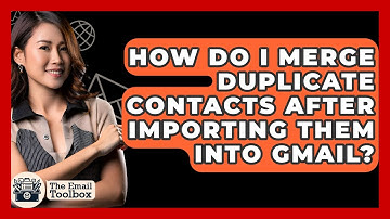 How Do I Merge Duplicate Contacts After Importing Them Into Gmail? - TheEmailToolbox.com