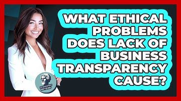 What Ethical Problems Does Lack Of Business Transparency Cause? - Philosophy Beyond