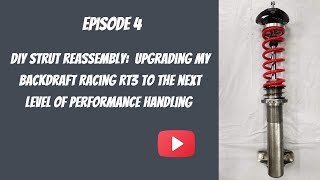 Episode 4--Taking a Backdraft Racing RT3 to the Next Handling Level--DIY Strut Reassembly