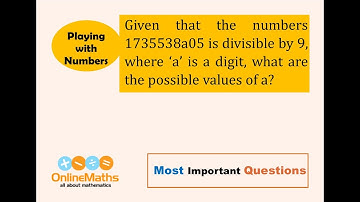 VIII Playing with Numbers Given that the numbers 1735538a05 is divisible by 9, where 