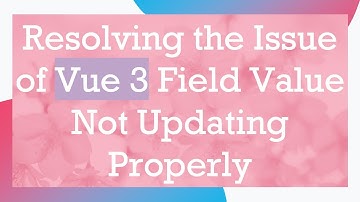 Resolving the Issue of Vue 3 Field Value Not Updating Properly