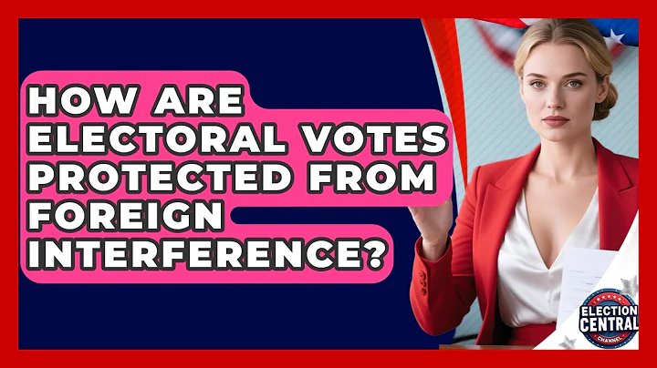 How Are Electoral Votes Protected From Foreign Interference? - Election Central Channel