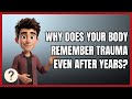 Why Does Your Body Remember Trauma Even After Years?