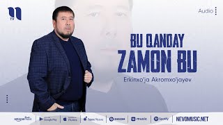 Erkinxo'ja Akromxo'jayev - Bu qanday zamon bu (audio 2022)