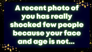 A recent photo of you has really shocked few people because your face and age is not... God message