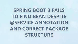 Spring Boot 3 fails to find bean despite @Service annotation and correct package structure