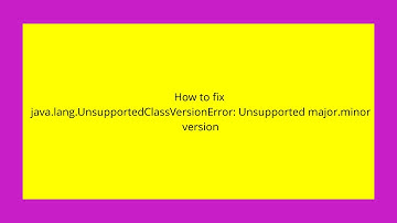 How to fix java.lang.UnsupportedClassVersionError: Unsupported major.minor version