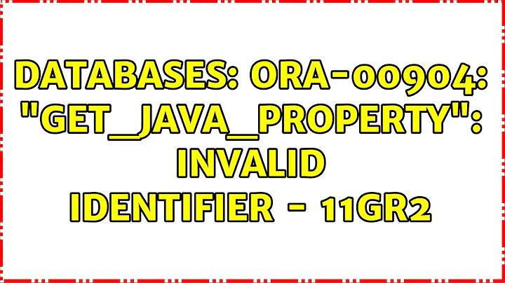 Databases: ORA-00904: "GET_JAVA_PROPERTY": invalid identifier - 11gR2