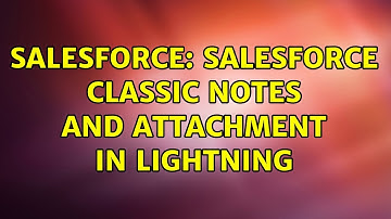 Salesforce: Salesforce Classic Notes and Attachment in Lightning