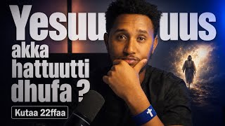 Yesus akka hattuutti dhufa  ( Eshai Podcast ) Kutaa 22ffaa