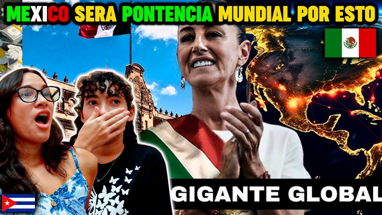 MÉXICO Se Está CONVIRTIENDO En La Próxima GRAN POTENCIA Económica MUNDIAL - CUBANAS REACCIONAN