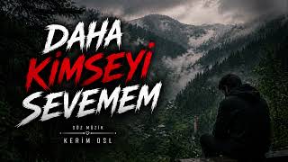 Daha Kimseyi Sevemem- Karadeniz Duygusal (Kerim Osl)