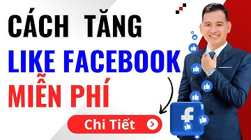 Cách Tăng Like Facebook Miễn Phí Không Tụt - Cách Tăng Like Bài Viết Facebook Miễn Phí 2024