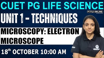 CUET PG Life Science | Unit 1 - Techniques |  Microscopy: Electron Microscope | Gargi Jauhari |