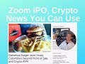 Zoom IPO, Crypto New You Can Use, More