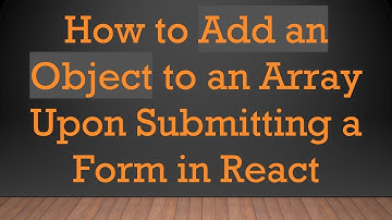How to Add an Object to an Array Upon Submitting a Form in React