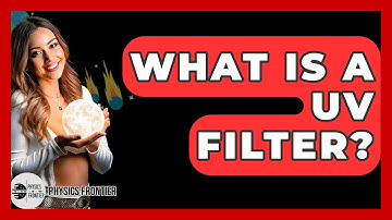 What Is A UV Filter? - Physics Frontier