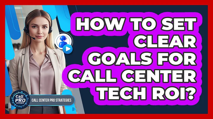 How To Set Clear Goals For Call Center Tech ROI?