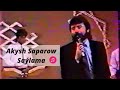 Akysh Saparow (Акыш Сапаров) - Saylama aydymlary
