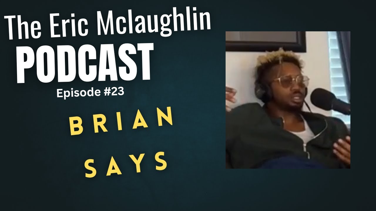 The Eric Mclaughlin Podcast - Brian Says EPISODE #23