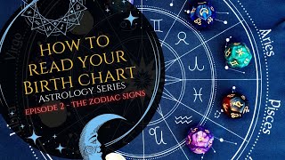 How To Read Your Birth Chart - Episode 2 - The Zodiac Signs
