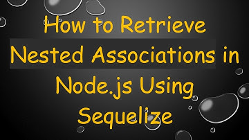 How to Retrieve Nested Associations in Node.js Using Sequelize