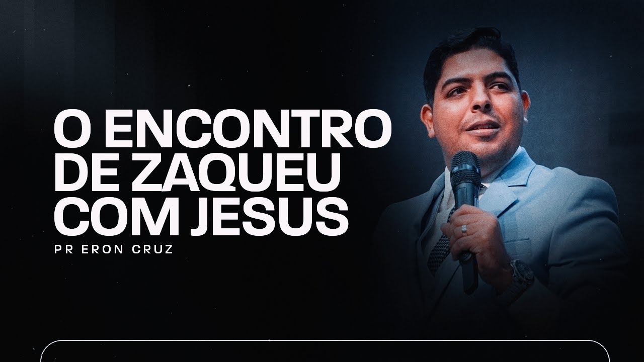 O Encontro de Zaqueu com Jesus | Pr. Eron Cruz