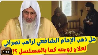 هل الإمام الشافعى ذهب إلى نصرانى لعلاج زوجته كما هو فى المسلسل التلفزيونى؟الشيخ مصطفى العدوى