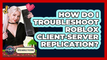 How Do I Troubleshoot Roblox Client-server Replication? - Open World Tycoons