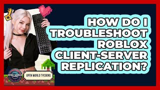 How Do I Troubleshoot Roblox Client-server Replication? - Open World Tycoons
