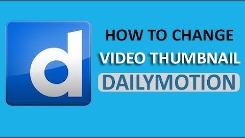 How to Change Thumbnail on Dailymotion Videos | 2018