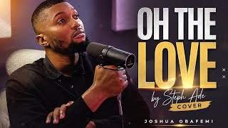 OH THE LOVE by Steph Ade (COVER) - Joshua Obafemi