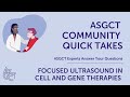 ASGCT Community Quick Takes: Focused Ultrasound in Cell and Gene Therapies