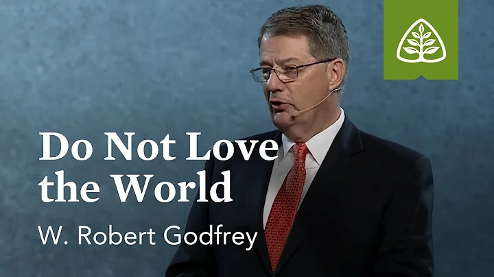 W. Robert Godfrey: Do Not Love the World