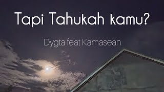 Tapi Tahukah Kamu? - Dygta feat Kamasean ||  Lirik Lagu