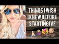 Things I wish I knew going into IVF