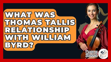 What Was Thomas Tallis Relationship With William Byrd? - Classical Serenade