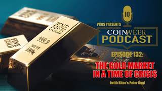 CoinWeek Podcast #132: The Gold Market in a Time of Crisis (with Kitco's Peter Hug)