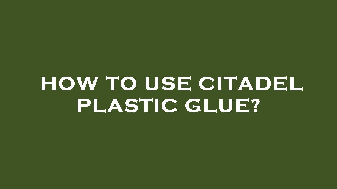 How to use citadel plastic glue? 